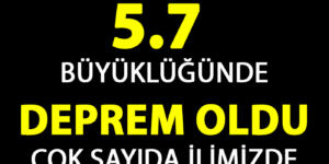 5.7 Büyüklüğünde Deprem Oldu