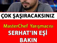 MasterChef Yarışmacısı Serhat’ın Eşi Bakın Kim Çıktı