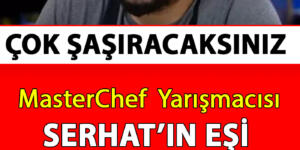 MasterChef Yarışmacısı Serhat’ın Eşi Bakın Kim Çıktı