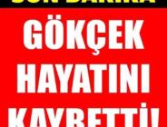 Son Dakika… Gökçek Hayatını Kaybetti