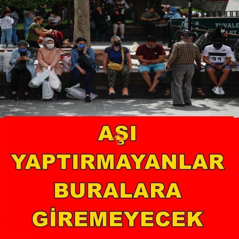 ŞİMDİ AÇIKLANDI: Aşı Yaptırmayanlar Bu Yerlere Giremeyecek!