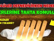 İnsanlar Defnedilirken neden üzerine tahta koyulur?